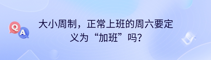 大小周制，正常上班的周六要定义为“加班”吗？