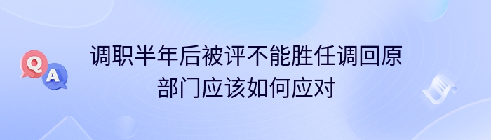 调职半年后被评不能胜任调回原部门应该如何应对