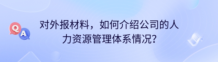 对外报材料，如何介绍公司的人力资源管理体系情况？