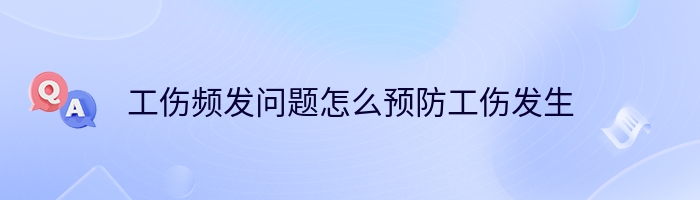 工伤频发问题怎么预防工伤发生