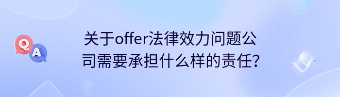 关于offer法律效力问题公司需要承担什么样的责任？