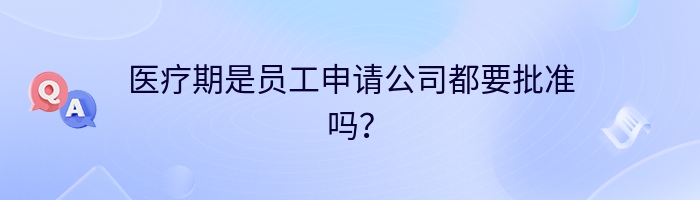 医疗期是员工申请公司都要批准吗？