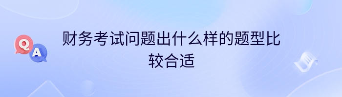 财务考试问题出什么样的题型比较合适