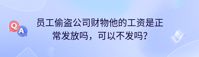 员工偷盗公司财物他的工资是正常发放吗，可以不发吗？