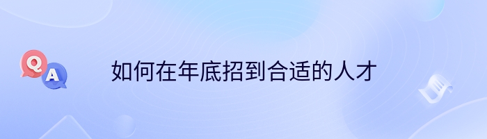 如何在年底招到合适的人才