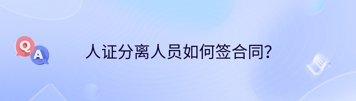 人证分离人员如何签合同？