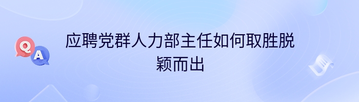 应聘党群人力部主任如何取胜脱颖而出