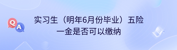 实习生（明年6月份毕业）五险一金是否可以缴纳