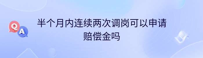 半个月内连续两次调岗可以申请赔偿金吗