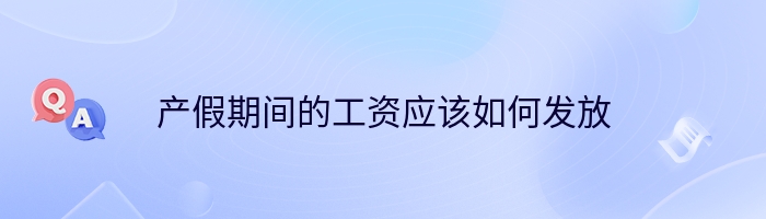 产假期间的工资应该如何发放