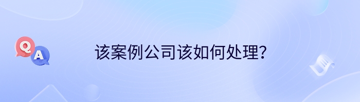 该案例公司该如何处理？