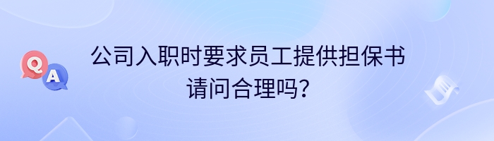 公司入职时要求员工提供担保书请问合理吗？