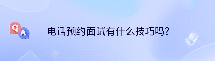 电话预约面试有什么技巧吗？