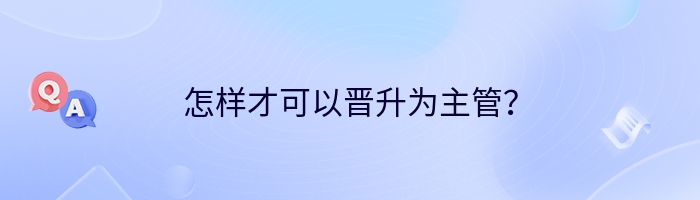 怎样才可以晋升为主管？