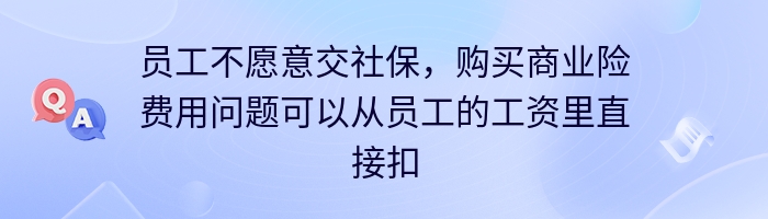 员工不愿意交社保，购买商业险费用问题可以从员工的工资里直接扣吗？ 