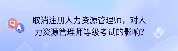 取消注册人力资源管理师，对人力资源管理师等级考试的影响？