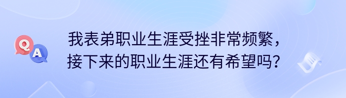 我表弟职业生涯受挫非常频繁，接下来的职业生涯还有希望吗？