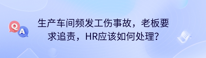 生产车间频发工伤事故，老板要求追责，HR应该如何处理？