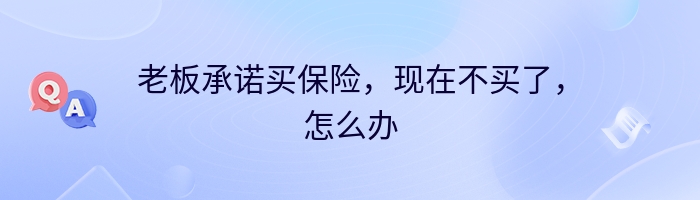 老板承诺买保险，现在不买了，怎么办