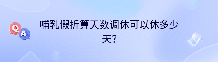 哺乳假折算天数调休可以休多少天？