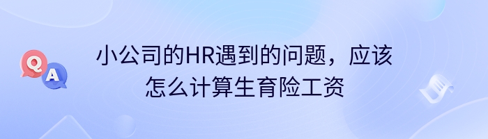 小公司的HR遇到的问题，应该怎么计算生育险工资