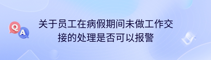 关于员工在病假期间未做工作交接的处理是否可以报警