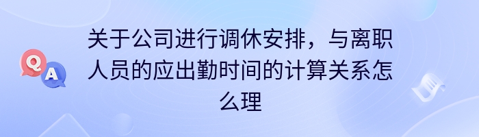 关于公司进行调休安排，与离职人员的应出勤时间的计算关系怎么理解