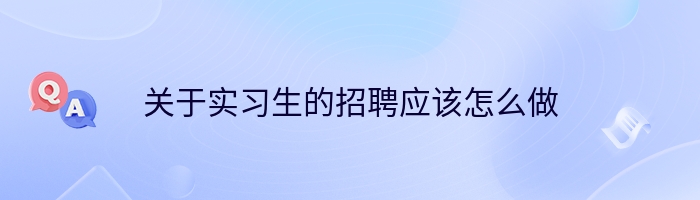 关于实习生的招聘应该怎么做