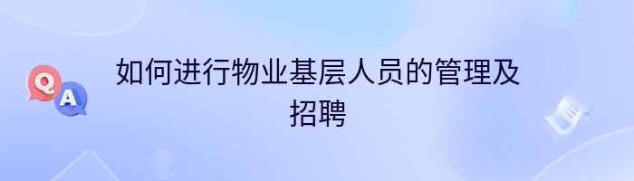 如何进行物业基层人员的管理及招聘