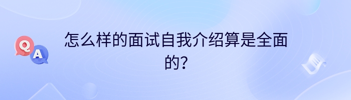 怎么样的面试自我介绍算是全面的？