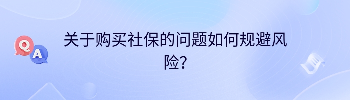 关于购买社保的问题如何规避风险？