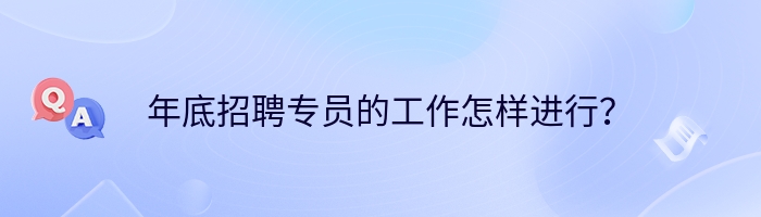 年底招聘专员的工作怎样进行？