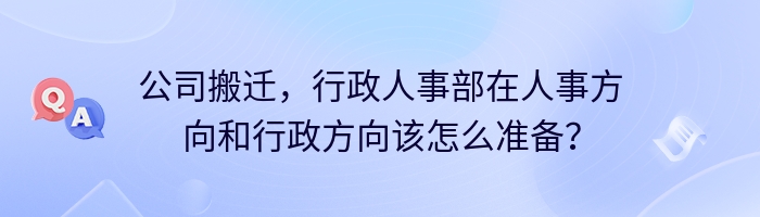 公司搬迁，行政人事部在人事方向和行政方向该怎么准备？