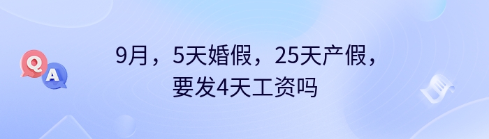 9月，5天婚假，25天产假，要发4天工资吗