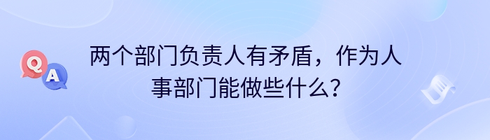 两个部门负责人有矛盾，作为人事部门能做些什么？