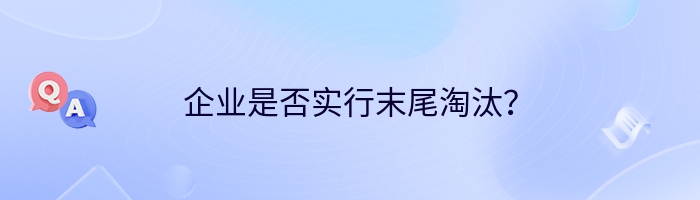 企业是否实行末尾淘汰？