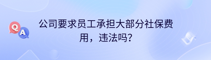 公司要求员工承担大部分社保费用，违法吗？