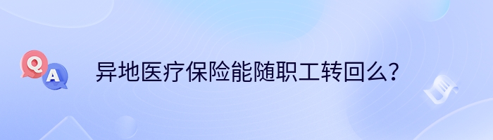 异地医疗保险能随职工转回么？