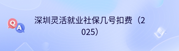 深圳灵活就业社保几号扣费（2025）