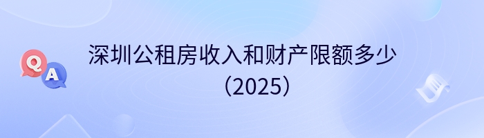 深圳公租房收入和财产限额多少（2025）