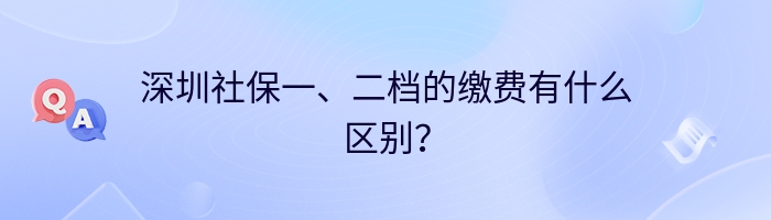 深圳社保一、二档的缴费有什么区别？