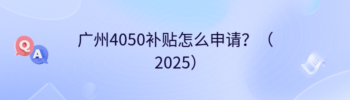 广州4050补贴怎么申请？（2025）