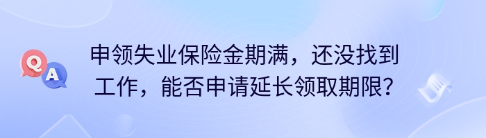 申领失业保险金期满，还没找到工作，能否申请延长领取期限？