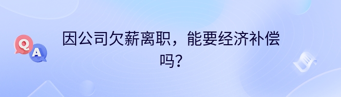 因公司欠薪离职，能要经济补偿吗？