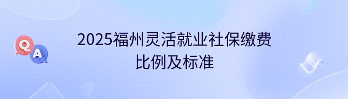 2025福州灵活就业社保缴费比例及标准