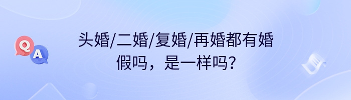 头婚/二婚/复婚/再婚都有婚假吗，是一样吗？