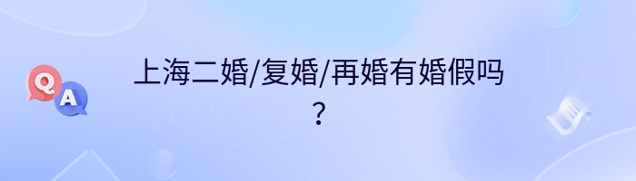 上海二婚/复婚/再婚有婚假吗？