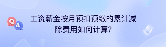 工资薪金按月预扣预缴的累计减除费用如何计算？