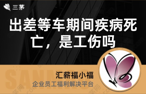 出差等车期间疾病死亡，是工伤吗