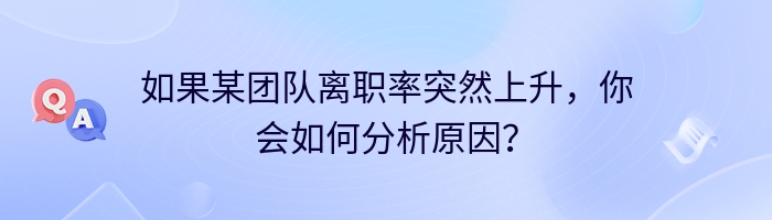 如果某团队离职率突然上升，你会如何分析原因？